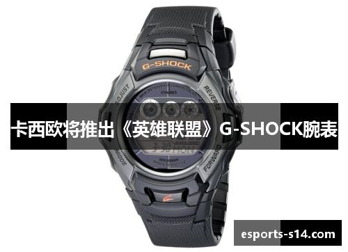 卡西欧将推出《英雄联盟》G-SHOCK腕表