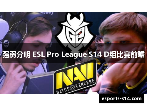 强弱分明 ESL Pro League S14 D组比赛前瞻